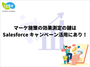 マーケ施策の効果測定の鍵はSalesforce キャンペーン活用にあり！