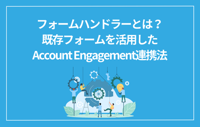 フォームハンドラーとは？既存フォームを活用したAccount Engagement連携法