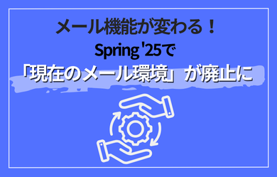 メール機能が変わる！Spring '25で「現在のメール環境」が廃止に