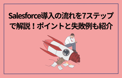 Salesforce導入の流れを7ステップで解説！ポイントと失敗例も紹介