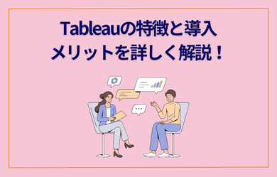 Tableau(タブロー)の特徴と導入メリットを詳しく解説！