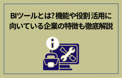 BIツールとは?機能や役割、活用に向いている企業の特徴も徹底解説