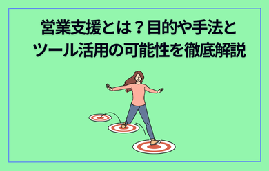 営業支援とは？目的や手法とツール活用の可能性を徹底解説