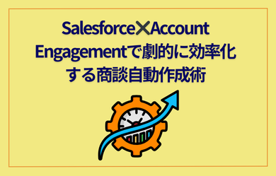 Salesforce✖️Account Engagementで劇的に効率化する商談自動作成術