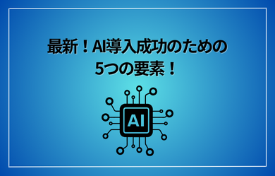 最新！AI導入成功のための5つの要素！