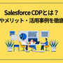 Salesforce CDPとは？機能やメリット・活用事例を徹底解説