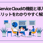 Service Cloudの機能と導入メリットをわかりやすく解説
