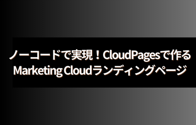 ノーコードで実現！CloudPagesで作るMarketing Cloudランディングページ