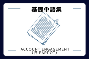 【今さら聞けない】 Account Engagement （旧 Pardot） に関する基本的な単語集