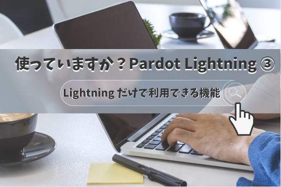【使っていますか？Pardot Lightning】（3）Lightningで利用できる機能