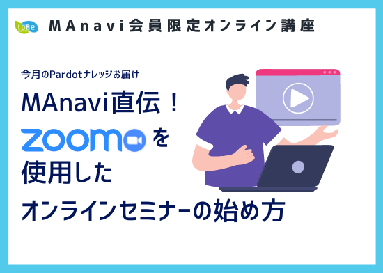 【MAnaviオンライン】今月のPardotナレッジお届け~MAnavi直伝！Zoomを使用したオンラインセミナーの始め方